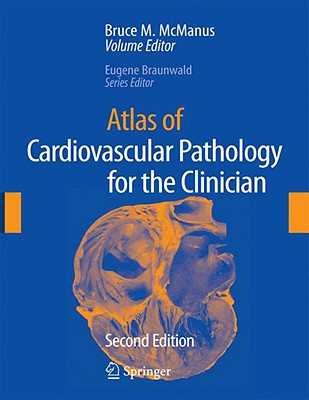 Atlas of Cardiovascular Pathology for the Clinician - McManus, Bruce M (Editor), and Braunwald, Eugene, MD, Frcp (Editor)