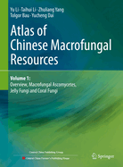 Atlas of Chinese Macrofungal Resources: Volume 1: Overview, Macrofungal Ascomycetes, Jelly Fungi and Coral Fungi