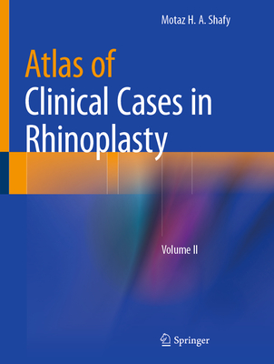 Atlas of Clinical Cases in Rhinoplasty: Volume II - Shafy, Motaz H. A.