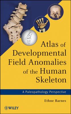 Atlas of Developmental Field Anomalies of the Human Skeleton: A Paleopathology Perspective - Barnes, Ethne
