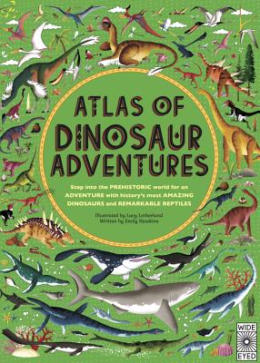 Atlas of Dinosaur Adventures: Step Into a Prehistoric World - Hawkins, Emily