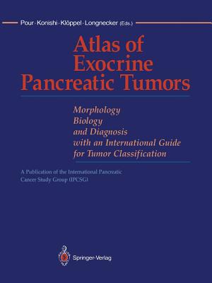 Atlas of Exocrine Pancreatic Tumors: Morphology, Biology, and Diagnosis with an International Guide for Tumor Classification - Pour, Parviz M (Editor), and Konishi, Yoichi (Editor), and Klppel, Gnter (Editor)