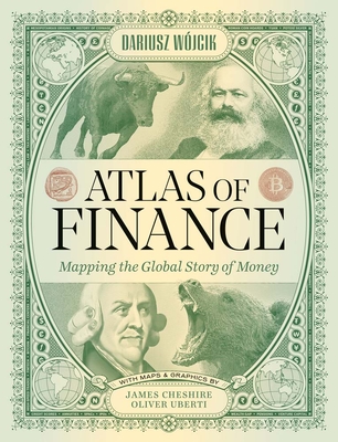 Atlas of Finance: Mapping the Global Story of Money - Wojcik, Dariusz, and Uberti, Oliver (Designer), and Iliopoulos, Panagiotis, and Ioannou, Stefanos, and Keenan, Liam, and...