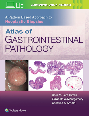 Atlas of Gastrointestinal Pathology: A Pattern Based Approach to Neoplastic Biopsies - Arnold, Christina, and Lam-Himlin, Dora, and Montgomery, Elizabeth A, MD