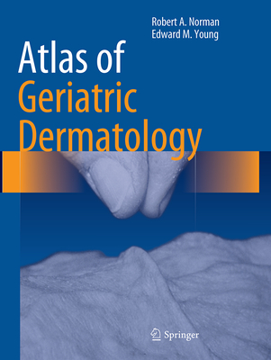 Atlas of Geriatric Dermatology - Norman, Robert A, and Young Jr, Edward M