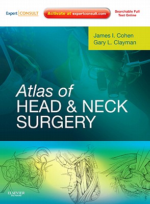 Atlas of Head and Neck Surgery: Expert Consult - Online and Print - Cohen, James I, MD, PhD, Facs, and Clayman, Gary L, DMD, MD, Facs