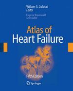 Atlas of Heart Failure - Colucci, Wilson S, MD, Facc (Editor), and Braunwald, Eugene