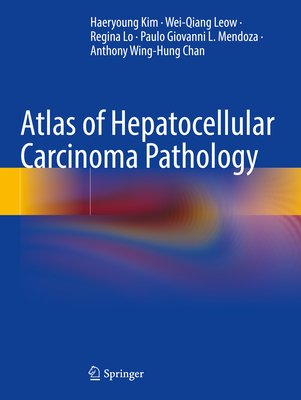 Atlas of Hepatocellular Carcinoma Pathology - Kim, Haeryoung, and Leow, Wei-Qiang, and Lo, Regina