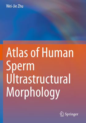 Atlas of Human Sperm Ultrastructural Morphology - Zhu, Wei-Jie