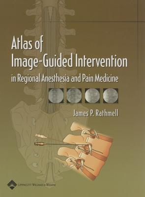 Atlas of Image-Guided Intervention in Regional Anesthesia and Pain Medicine - Rathmell, James P, MD