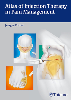 Atlas of Injection Therapy in Pain Management - Fischer, Jrgen