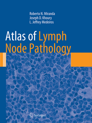 Atlas of Lymph Node Pathology - Miranda, Roberto N, and Khoury, Joseph D, and Medeiros, L Jeffrey, MD