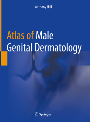 Atlas of Male Genital Dermatology - Hall, Anthony