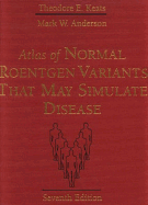 Atlas of Normal Roentgen Variants That May Simulate Disease - Keats, Theodore E, and Anderson, Mark W, MD