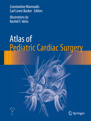 Atlas of Pediatric Cardiac Surgery - Mavroudis, Constantine (Editor), and Backer, Carl Lewis (Editor)