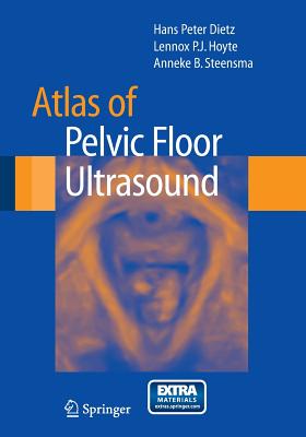 Atlas of Pelvic Floor Ultrasound - Dietz, Hans Peter, and Hoyte, Lennox P J, and Steensma, Anneke B