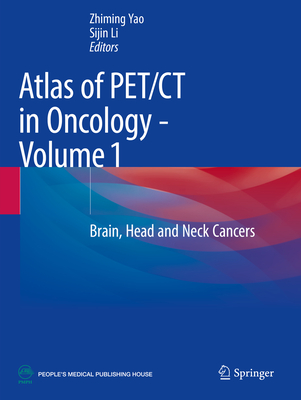 Atlas of PET/CT in Oncology - Volume 1: Brain, Head and Neck Cancers - Yao, Zhiming (Editor), and Li, Sijin (Editor)
