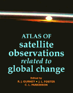 Atlas of Satellite Observations Related to Global Change - Gurney, Robert J (Editor), and Foster, James L (Editor), and Parkinson, Claire L (Editor)