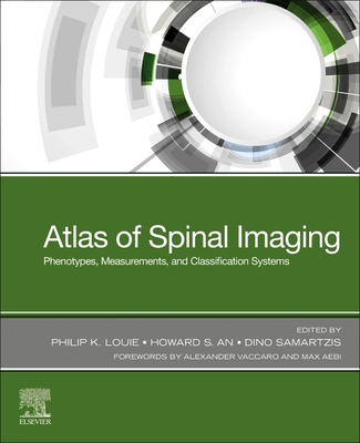 Atlas of Spinal Imaging: Phenotypes, Measurements and Classification Systems - Louie, Philip K, MD (Editor), and An, Howard S, MD (Editor), and Samartzis, Dino (Editor)
