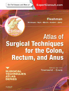 Atlas of Surgical Techniques for Colon, Rectum and Anus: (A Volume in the Surgical Techniques Atlas Series) (Expert Consult - Online and Print