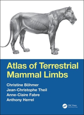 Atlas of Terrestrial Mammal Limbs - Bhmer, Christine, and Theil, Jean-Christophe, and Fabre, Anne-Claire