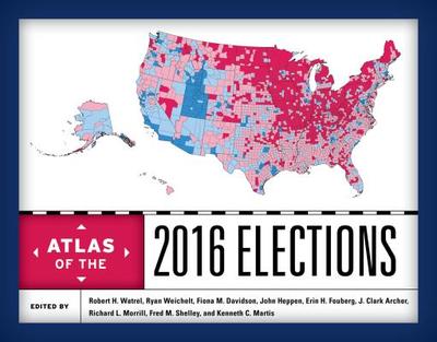 Atlas of the 2016 Elections - Watrel, Robert H. (Editor), and Weichelt, Ryan (Editor), and Davidson, Fiona M. (Editor)
