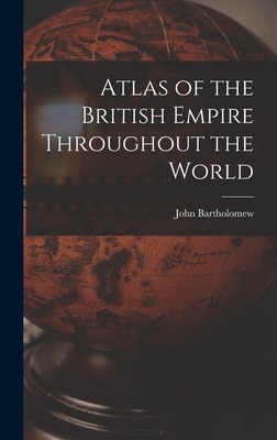 Atlas of the British Empire Throughout the World - Bartholomew, John