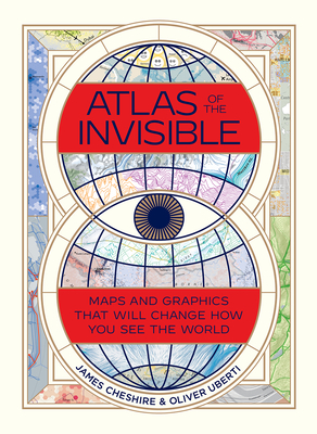 Atlas of the Invisible: Maps and Graphics That Will Change How You See the World - Cheshire, James, and Uberti, Oliver