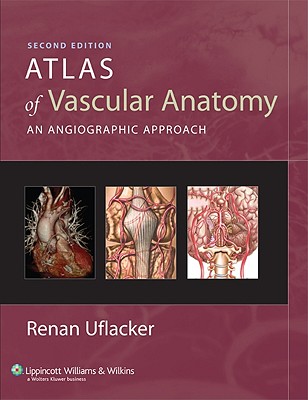 Atlas of Vascular Anatomy: An Angiographic Approach - Uflacker, Renan, MD