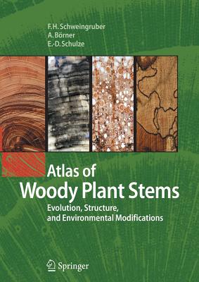 Atlas of Woody Plant Stems: Evolution, Structure, and Environmental Modifications - Schweingruber, Fritz Hans, and Brner, Annett, and Schulze, Ernst-Detlef