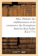 Atlas Portatif Pour Servir a l'Intelligence de l'Histoire Philosophique Et Politique: Des Etablissemens Et Du Commerce Des Europ?ens Dans Les Deux Indes.