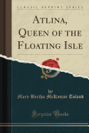Atlina, Queen of the Floating Isle (Classic Reprint)