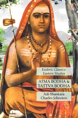 Atma Bodha & Tattva Bodha: Esoteric Classics: Eastern Studies - Shankara, Adi, and Johnston, Charles