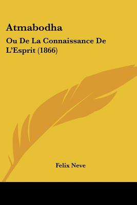 Atmabodha: Ou De La Connaissance De L'Esprit (1866) - Neve, Felix