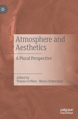 Atmosphere and Aesthetics: A Plural Perspective - Griffero, Tonino (Editor), and Tedeschini, Marco (Editor)