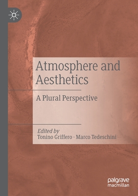 Atmosphere and Aesthetics: A Plural Perspective - Griffero, Tonino (Editor), and Tedeschini, Marco (Editor)