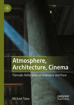 Atmosphere, Architecture, Cinema: Thematic Reflections on Ambiance and Place - Tawa, Michael