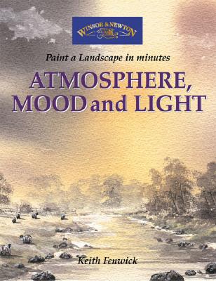 Atmosphere, Mood and Light: Paint a Watercolour Landscape in Minutes - Fenwick, Keith H