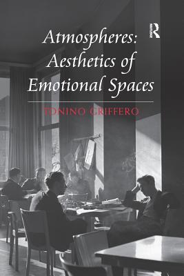 Atmospheres: Aesthetics of Emotional Spaces - Griffero, Tonino