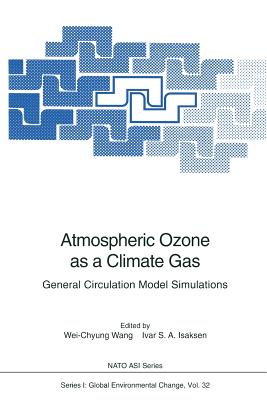 Atmospheric Ozone as a Climate Gas: General Circulation Model Simulations - Wang, Wei-Chyung (Editor), and Isaksen, Ivar S (Editor)