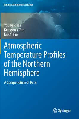 Atmospheric Temperature Profiles of the Northern Hemisphere: A Compendium of Data - Yee, Young, and Yee, Kueyson Y., and Yee, Erik Y.