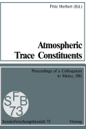 Atmospheric Trace Constituents: Proceedings of the 5th Two-Annual Colloquium of the Sonderforschungsbereich 73 of the Universities Frankfurt and Mainz and the Max-Planck-Institut Mainz, Held in Mainz, Germany, on 1 July 1981