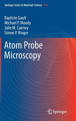 Atom Probe Microscopy - Gault, Baptiste, and Moody, Michael P, and Cairney, Julie M