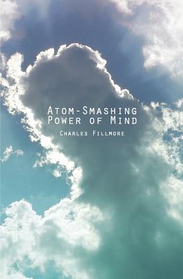 Atom-Smashing Power of Mind - Fillmore, Charles