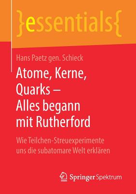 Atome, Kerne, Quarks - Alles Begann Mit Rutherford: Wie Teilchen-Streuexperimente Uns Die Subatomare Welt Erkl?ren - Paetz Gen Schieck, Hans