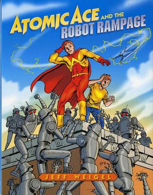 Atomic Ace and the Robot Rampage - Weigel, Jeff