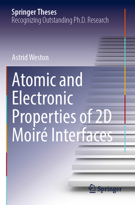Atomic and Electronic Properties of 2D Moir Interfaces - Weston, Astrid