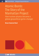 Atomic Bomb: The Story of the Manhattan Project: How Nuclear Physics Became a Global Geopolitical Game-Changer