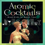 Atomic Cocktails: Mixed Drinks for Modern Times