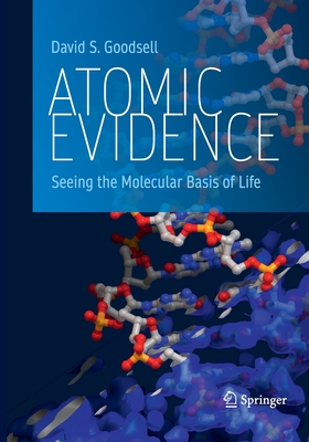 Atomic Evidence: Seeing the Molecular Basis of Life - Goodsell, David S.